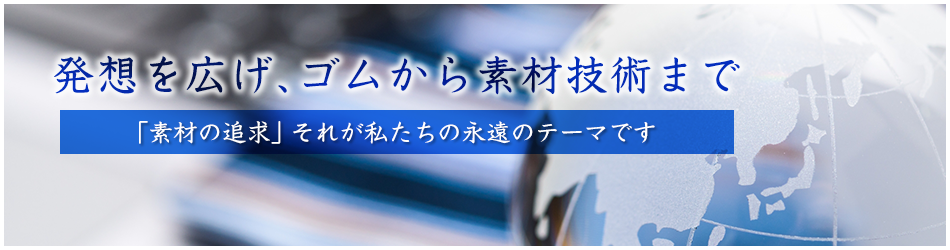 発想を広げ、ゴムから素材技術まで